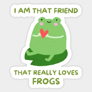 Frog Art - I Am That Friend That Reay Loves Frogs Sticker